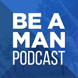 Be A Man Podcast