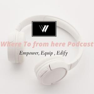 Where to from here Podcast : We empower ,equip and edify you as you navigate through life!!