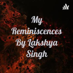 My Reminiscences By Lakshya Singh