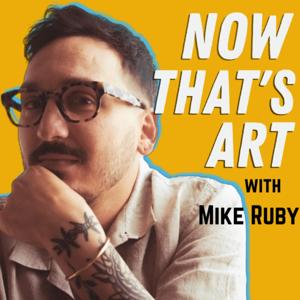 Now That's Art with Mike Ruby