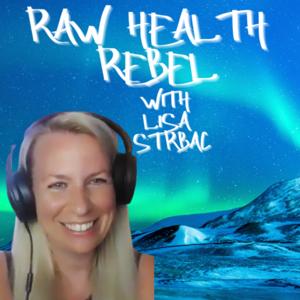 Raw Health Rebel with Lisa Strbac