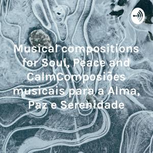 Musical compositions for Soul, Peace and Calm - Composições musicais para a Alma, Paz e Serenidade