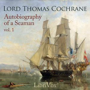 Autobiography of a Seaman, Vol. 1 by Lord Thomas Cochrane (1775 - 1860)