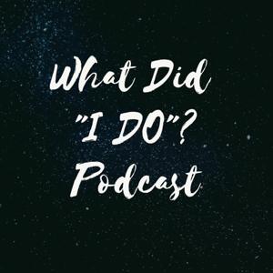 What Did I DO Podcast: A Look into some Ugly Truths