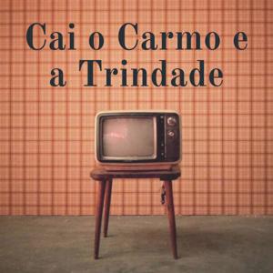 Cai o Carmo e a Trindade