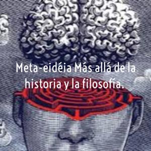 Meta-eidéia Más allá de la historia y la filosofía.