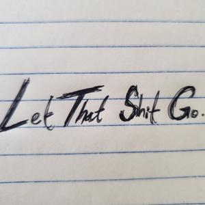 Let That S*** Go...