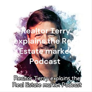 Realtor Terry explains the Real Estate market Podcast