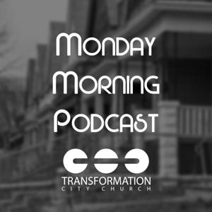 Transformation City Church Monday Morning Podcasts