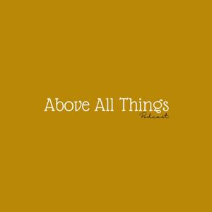 Above All Things Podcast