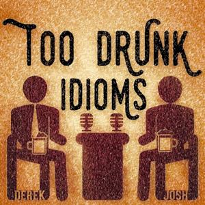 Too Drunk Idioms