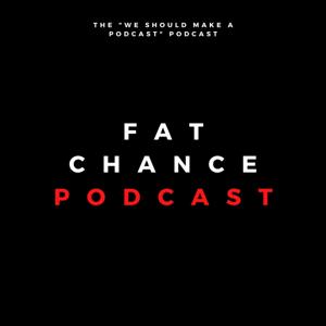 Fat Chance Podcast