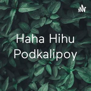 Haha Hihu Podkalipoy