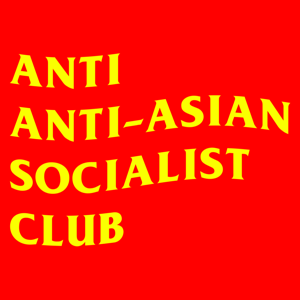 Anti Anti-Asian Socialist Club