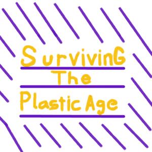 Surviving the Plastic Age