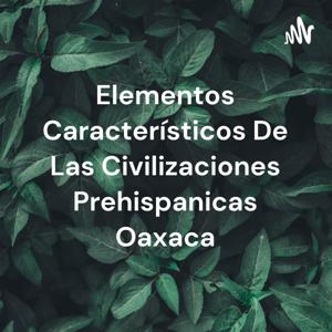 Elementos Característicos De Las Civilizaciones Prehispanicas Oaxaca