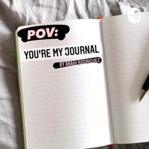 POV: you’re my journal