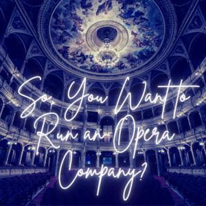 So, You Want to Run an Opera Company?