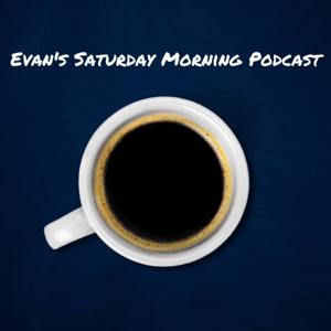 Evan's Saturday Morning Podcast