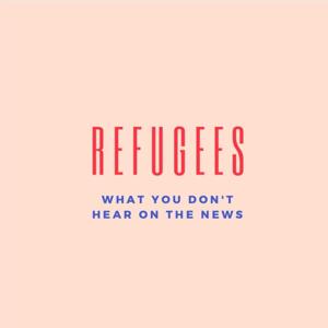 Refugees: What You Don't Hear on the News