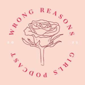 Wrong Reasons Girls Podcast