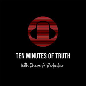 Ten Minutes of Truth with Shawn A. Barksdale