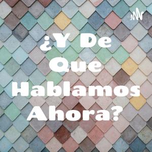 ¿Y De Que Hablamos Ahora?