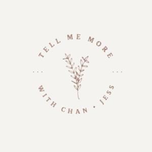 Tell Me More | with Chan + Jess