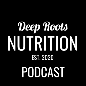 Deep Roots Nutrition Podcast