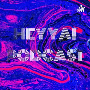 HEY YA! PODCAST