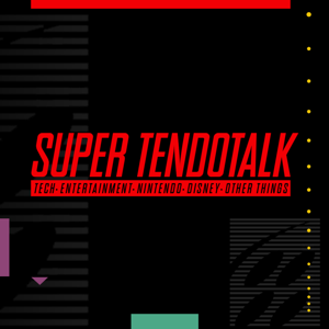 Super TendoTalk - Tech, Entertainment, Nintendo, Disney and... Other things!