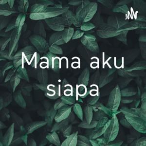 Mama aku siapa