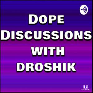 Dope Discussions with Droshik