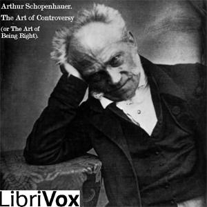 Art of Controversy (or: The Art of Being Right), The by Arthur Schopenhauer (1788 - 1860) by LibriVox