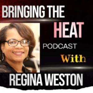 Bringing The Heat Podcast With Regina Weston