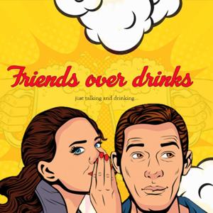 Friends Over Drinks The Podcast