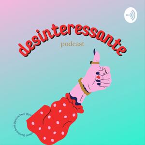 Desinteressante Podcast