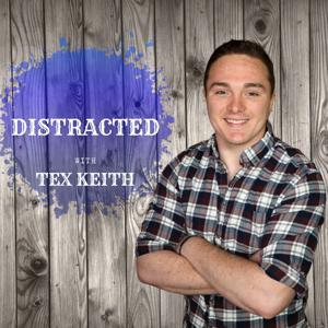 Distracted with Tex Keith