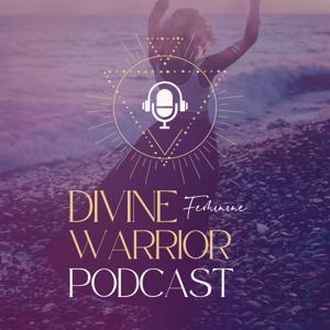 The Divine Feminine Warrior Podcast