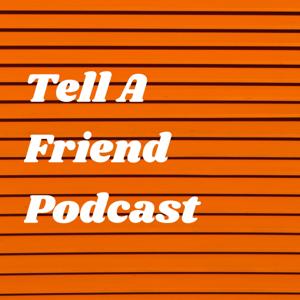 Tell A Friend Podcast