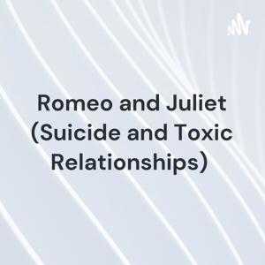 Romeo and Juliet (Suicide and Toxic Relationships)