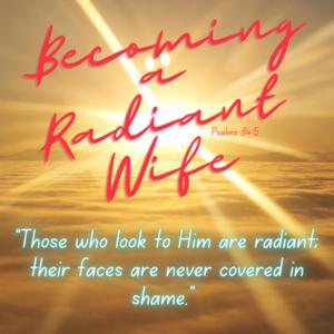 Becoming a Radiant Wife (Psalms 34:5)