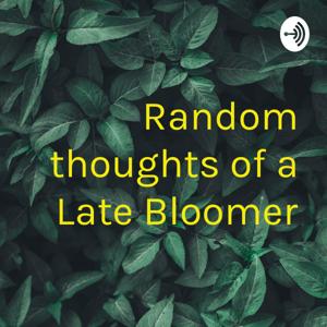 Random thoughts of a Late Bloomer