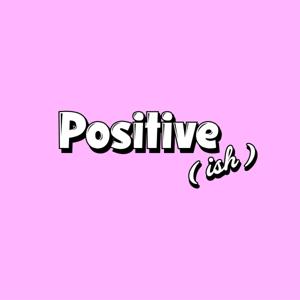 Positive(ish)