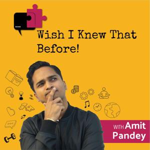 Wish I Knew That Before! with Amit Pandey