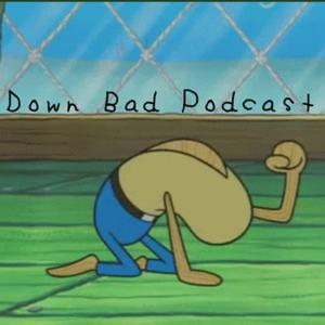 Down Bad Podcast