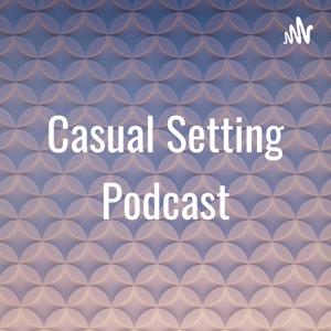 Casual Setting Podcast