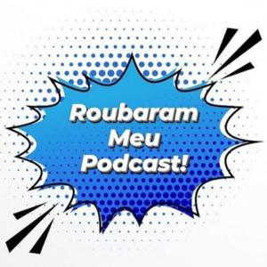 Roubaram Meu Podcast