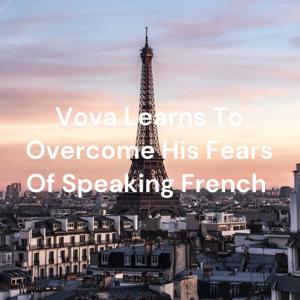 Vova Learns To Overcome His Fears Of Speaking French