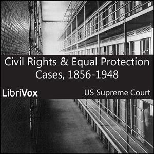 Civil Rights and Equal Protection Cases 1856-1948 by United States Supreme Court by LibriVox